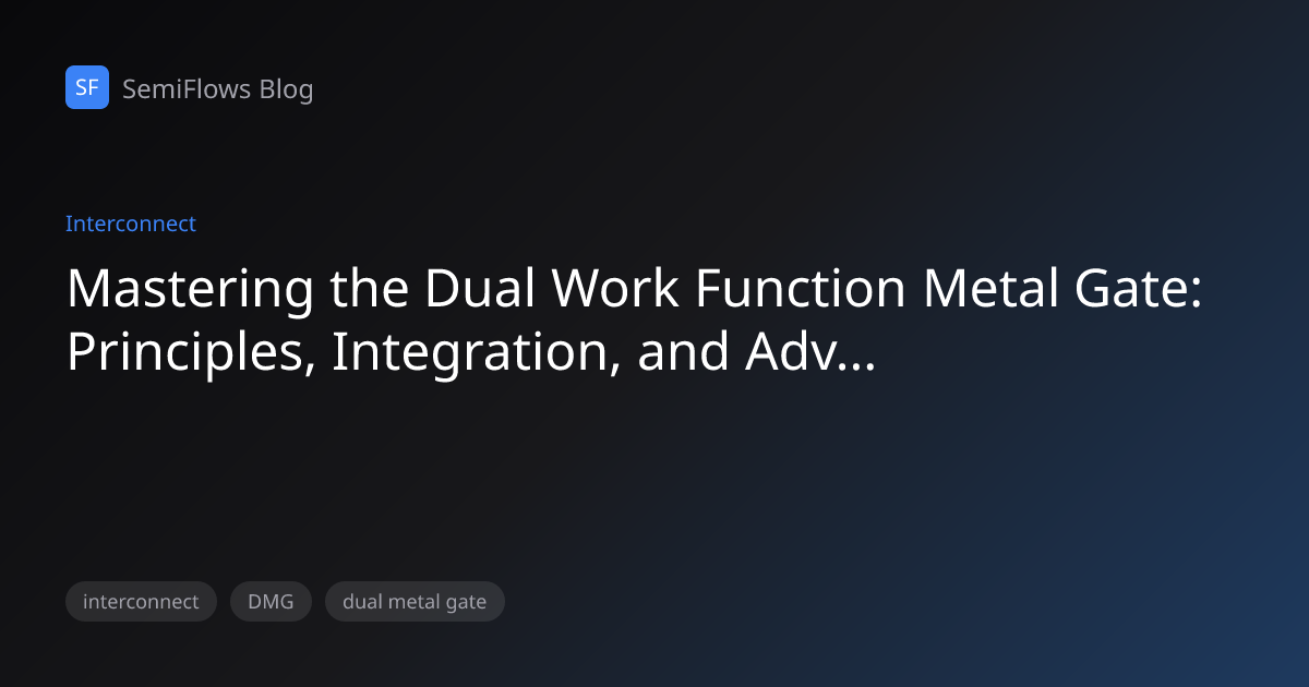 Mastering the Dual Work Function Metal Gate: Principles, Integration ...