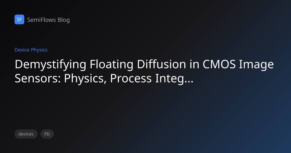 Demystifying Floating Diffusion in CMOS Image Sensors: Physics, Process ...