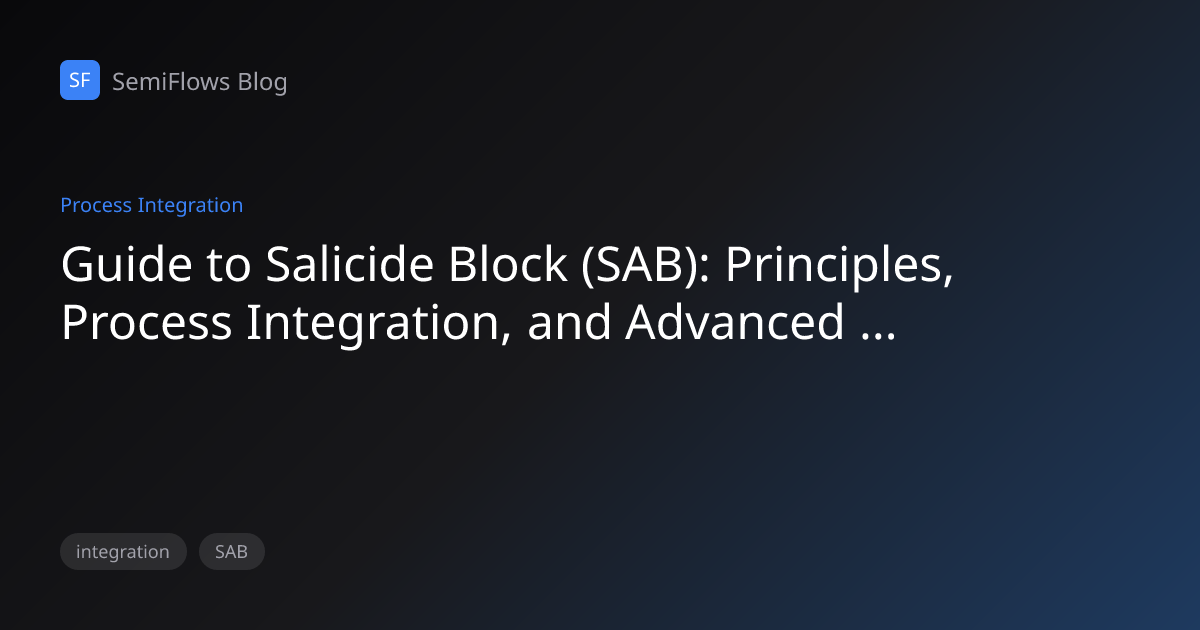 Guide to Salicide Block (SAB): Principles, Process Integration, and ...